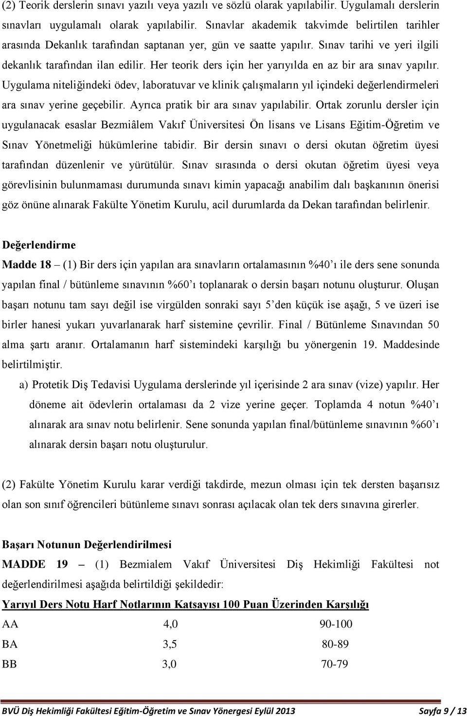 Her teorik ders için her yarıyılda en az bir ara sınav yapılır. Uygulama niteliğindeki ödev, laboratuvar ve klinik çalışmaların yıl içindeki değerlendirmeleri ara sınav yerine geçebilir.