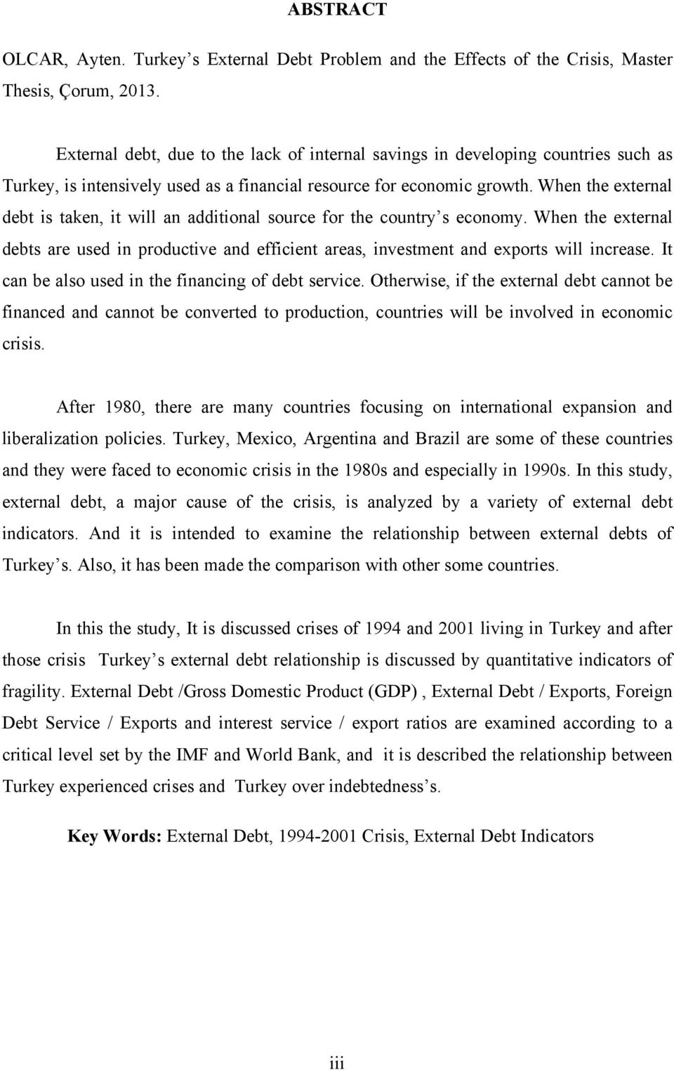 When the external debt is taken, it will an additional source for the country s economy. When the external debts are used in productive and efficient areas, investment and exports will increase.