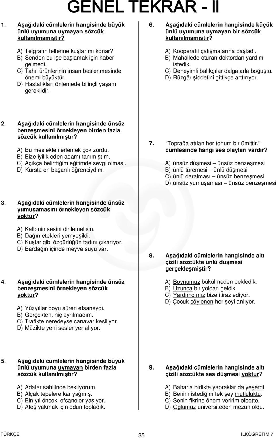 A) Kooperatif çalışmalarına başladı. B) Mahallede oturan doktordan yardım istedik. C) Deneyimli balıkçılar dalgalarla boğuştu. D) Rüzgâr şiddetini gittikçe arttırıyor. 2.