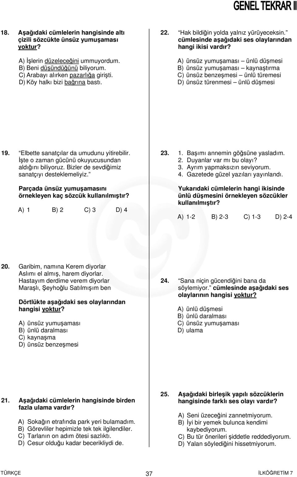 A) ünsüz yumuşaması ünlü düşmesi B) ünsüz yumuşaması kaynaştırma C) ünsüz benzeşmesi ünlü türemesi D) ünsüz türenmesi ünlü düşmesi 19. Elbette sanatçılar da umudunu yitirebilir.