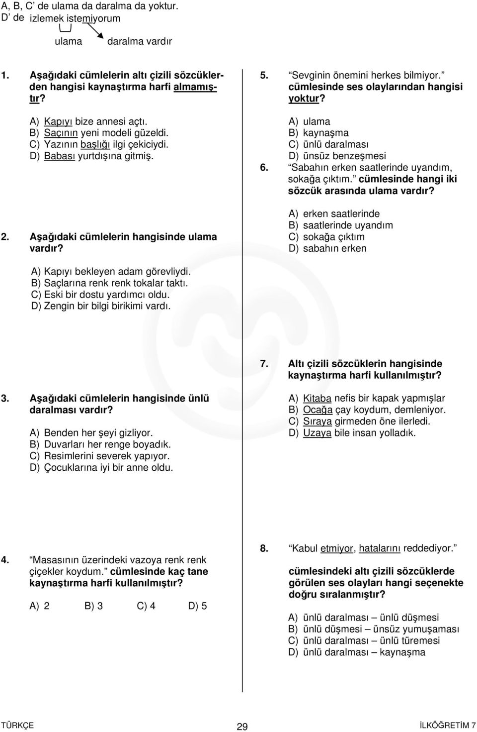 cümlesinde ses olaylarından hangisi A) ulama B) kaynaşma C) ünlü daralması D) ünsüz benzeşmesi 6. Sabahın erken saatlerinde uyandım, sokağa çıktım. cümlesinde hangi iki sözcük arasında ulama vardır?