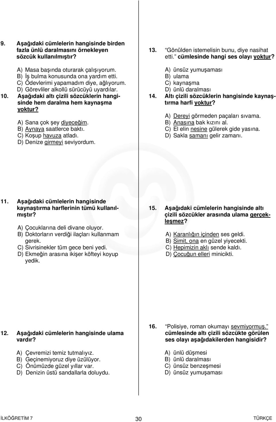 B) Aynaya saatlerce baktı. C) Koşup havuza atladı. D) Denize girmeyi seviyordum. 13. Gönülden istemelisin bunu, diye nasihat etti.