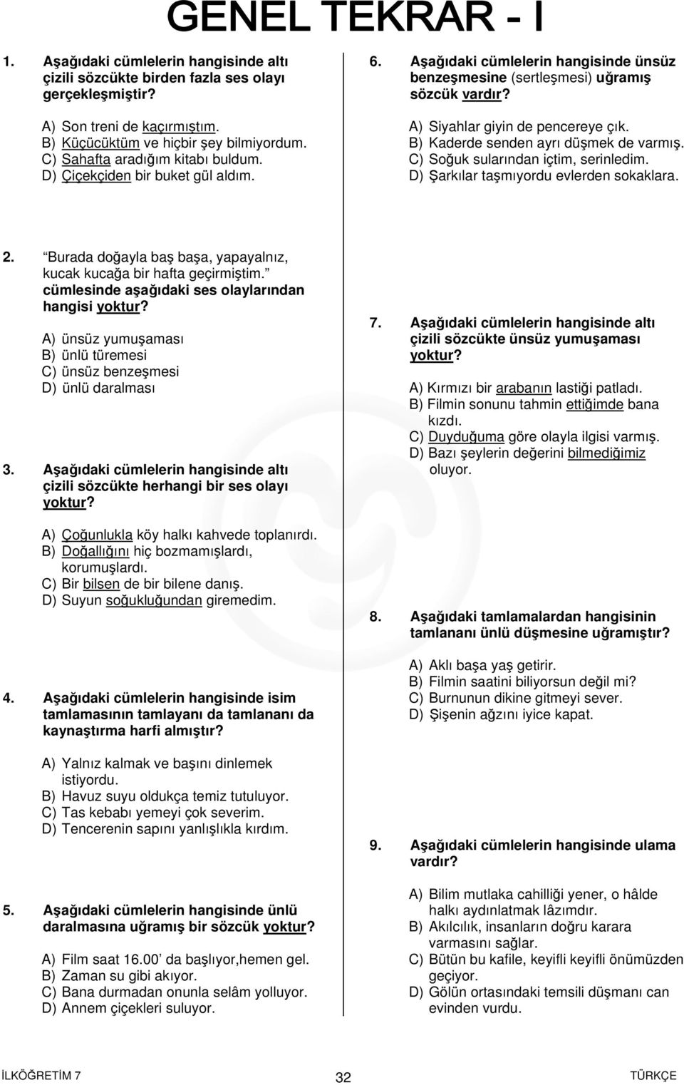 B) Kaderde senden ayrı düşmek de varmış. C) Soğuk sularından içtim, serinledim. D) Şarkılar taşmıyordu evlerden sokaklara. 2. Burada doğayla baş başa, yapayalnız, kucak kucağa bir hafta geçirmiştim.