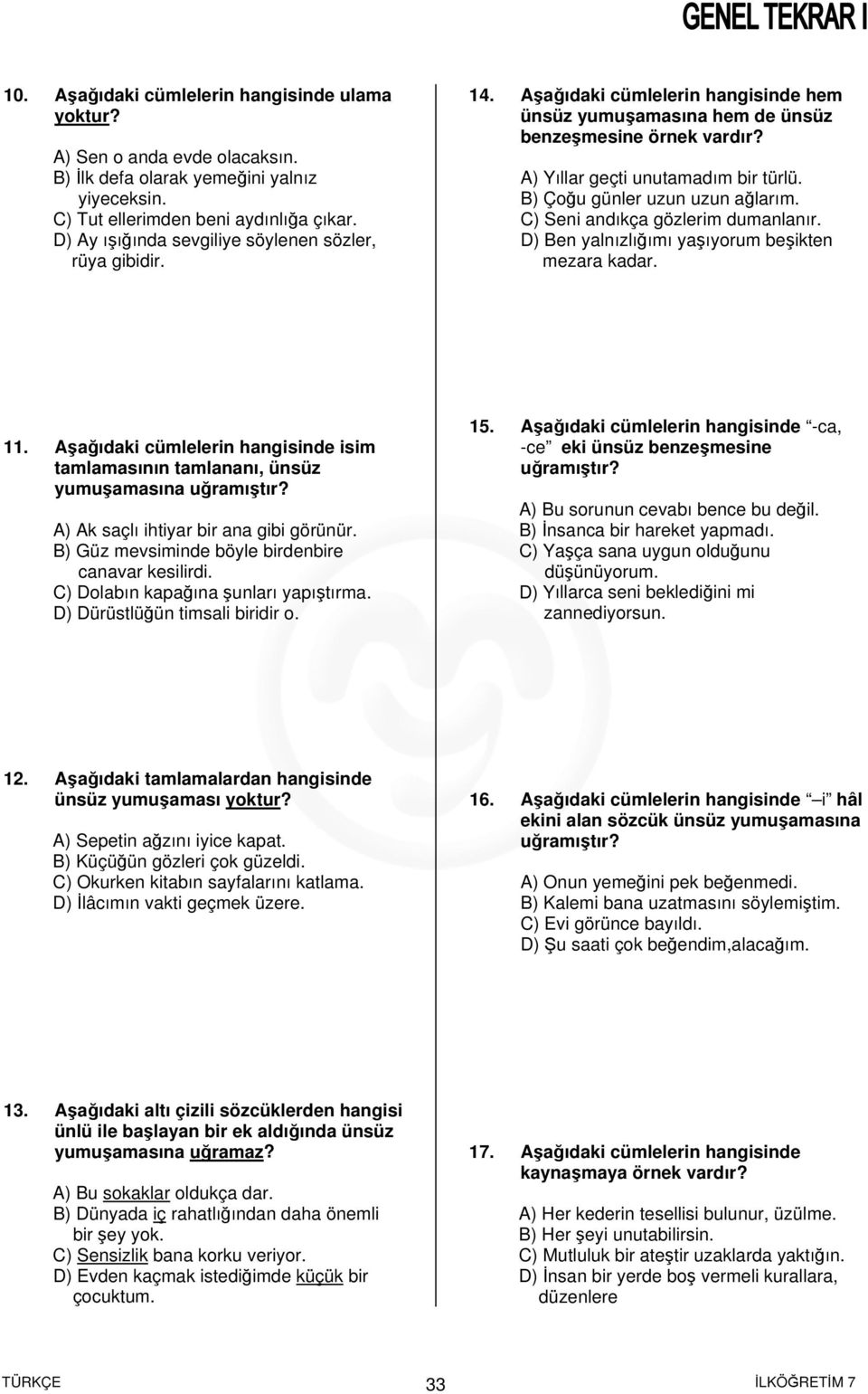 B) Çoğu günler uzun uzun ağlarım. C) Seni andıkça gözlerim dumanlanır. D) Ben yalnızlığımı yaşıyorum beşikten mezara kadar. 11.