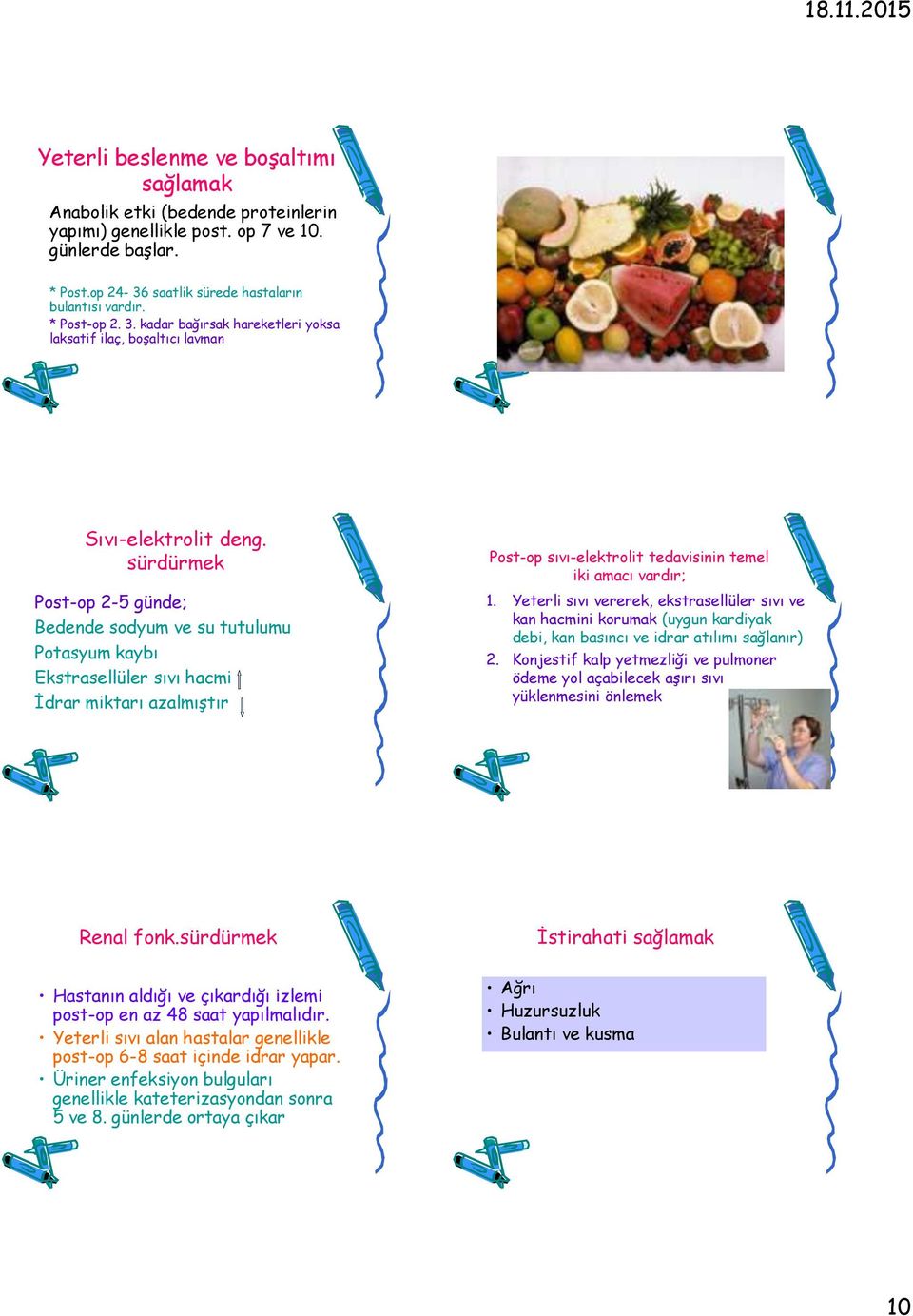 sürdürmek Post-op 2-5 günde; Bedende sodyum ve su tutulumu Potasyum kaybı Ekstrasellüler sıvı hacmi İdrar miktarı azalmıştır Post-op sıvı-elektrolit tedavisinin temel iki amacı vardır; 1.