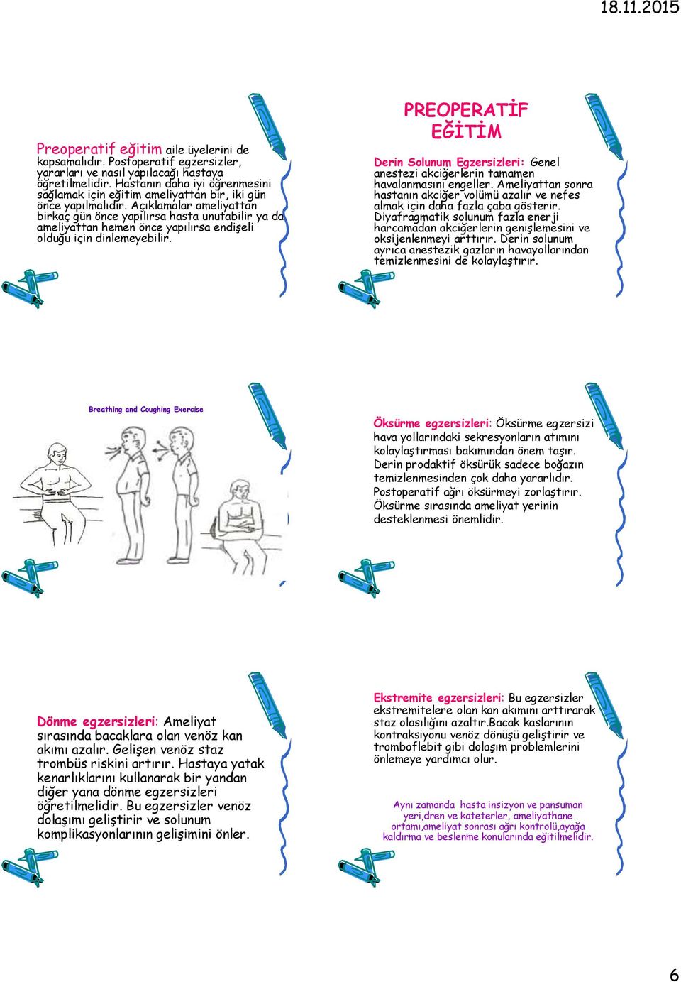 Açıklamalar ameliyattan birkaç gün önce yapılırsa hasta unutabilir ya da ameliyattan hemen önce yapılırsa endişeli olduğu için dinlemeyebilir.