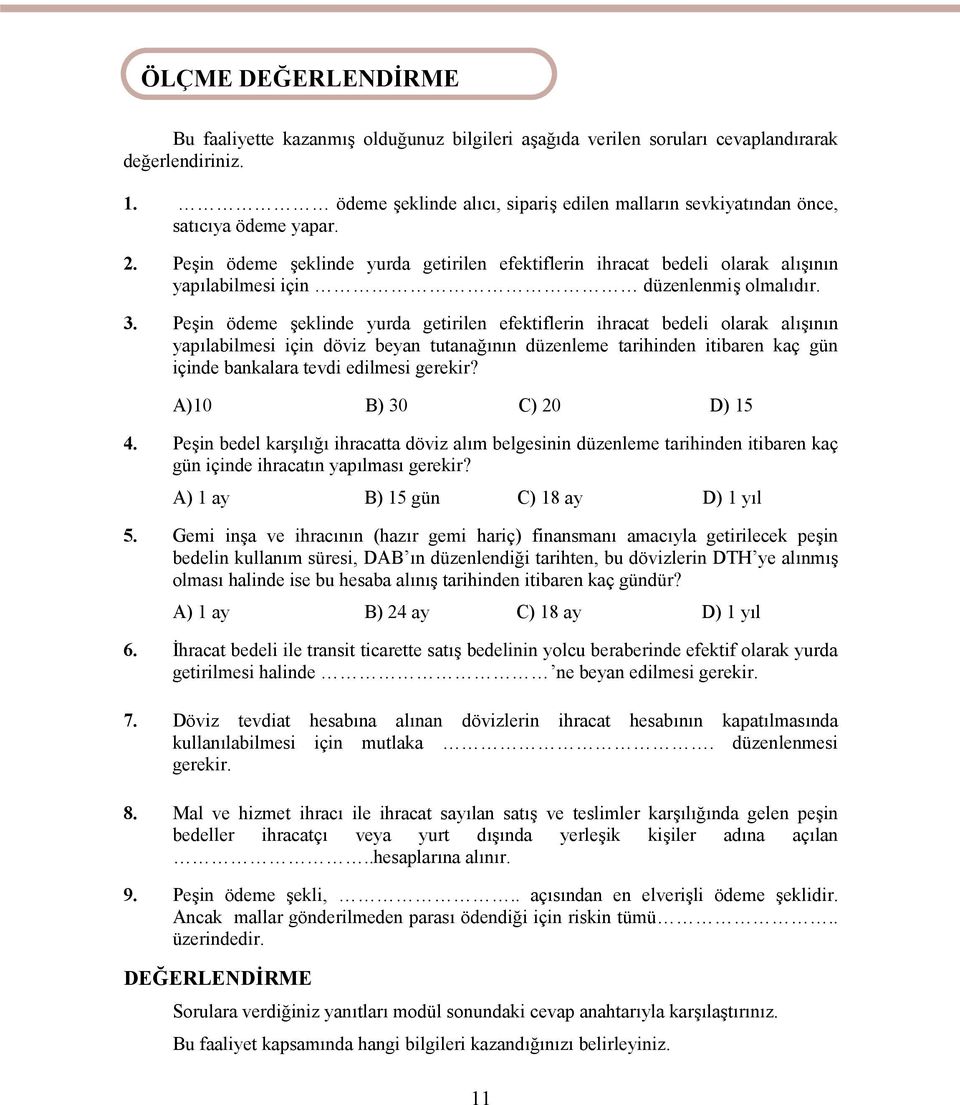 Peşin ödeme şeklinde yurda getirilen efektiflerin ihracat bedeli olarak alışının yapılabilmesi için düzenlenmiş olmalıdır. 3.