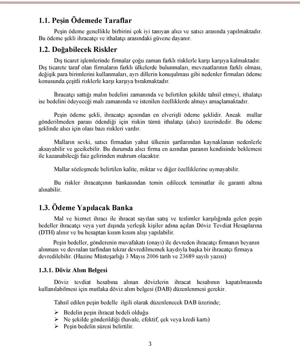 Dış ticarete taraf olan firmaların farklı ülkelerde bulunmaları, mevzuatlarının farklı olması, değişik para birimlerini kullanmaları, ayrı dillerin konuşulması gibi nedenler firmaları ödeme konusunda