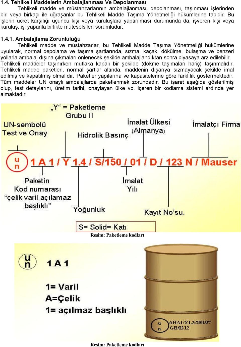 1. Ambalajlama Zorunluluğu Tehlikeli madde ve müstahzarlar, bu Tehlikeli Madde Taşıma Yönetmeliği hükümlerine uyularak, normal depolama ve taşıma şartlarında, sızma, kaçak, dökülme, bulaşma ve