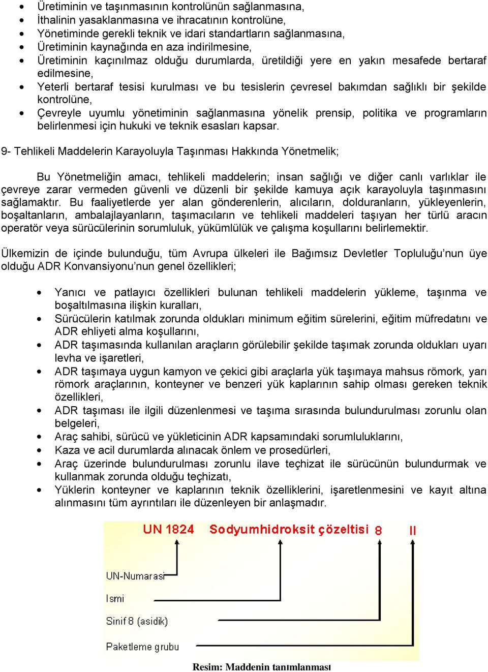 şekilde kontrolüne, Çevreyle uyumlu yönetiminin sağlanmasına yönelik prensip, politika ve programların belirlenmesi için hukuki ve teknik esasları kapsar.