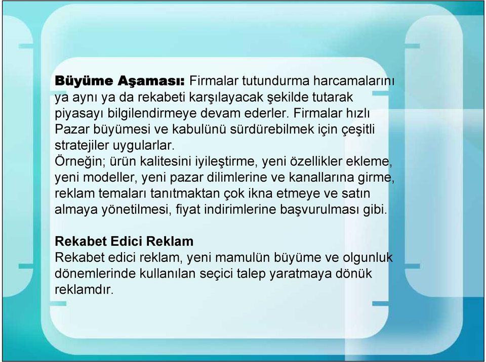 Örneğin; ürün kalitesini iyileştirme, yeni özellikler ekleme, yeni modeller, yeni pazar dilimlerine ve kanallarına girme, reklam temaları tanıtmaktan