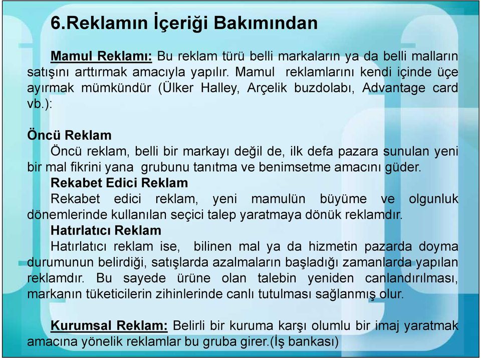 ): Öncü Reklam Öncü reklam, belli bir markayı değil de, ilk defa pazara sunulan yeni bir mal fikrini yana grubunu tanıtma ve benimsetme amacını güder.