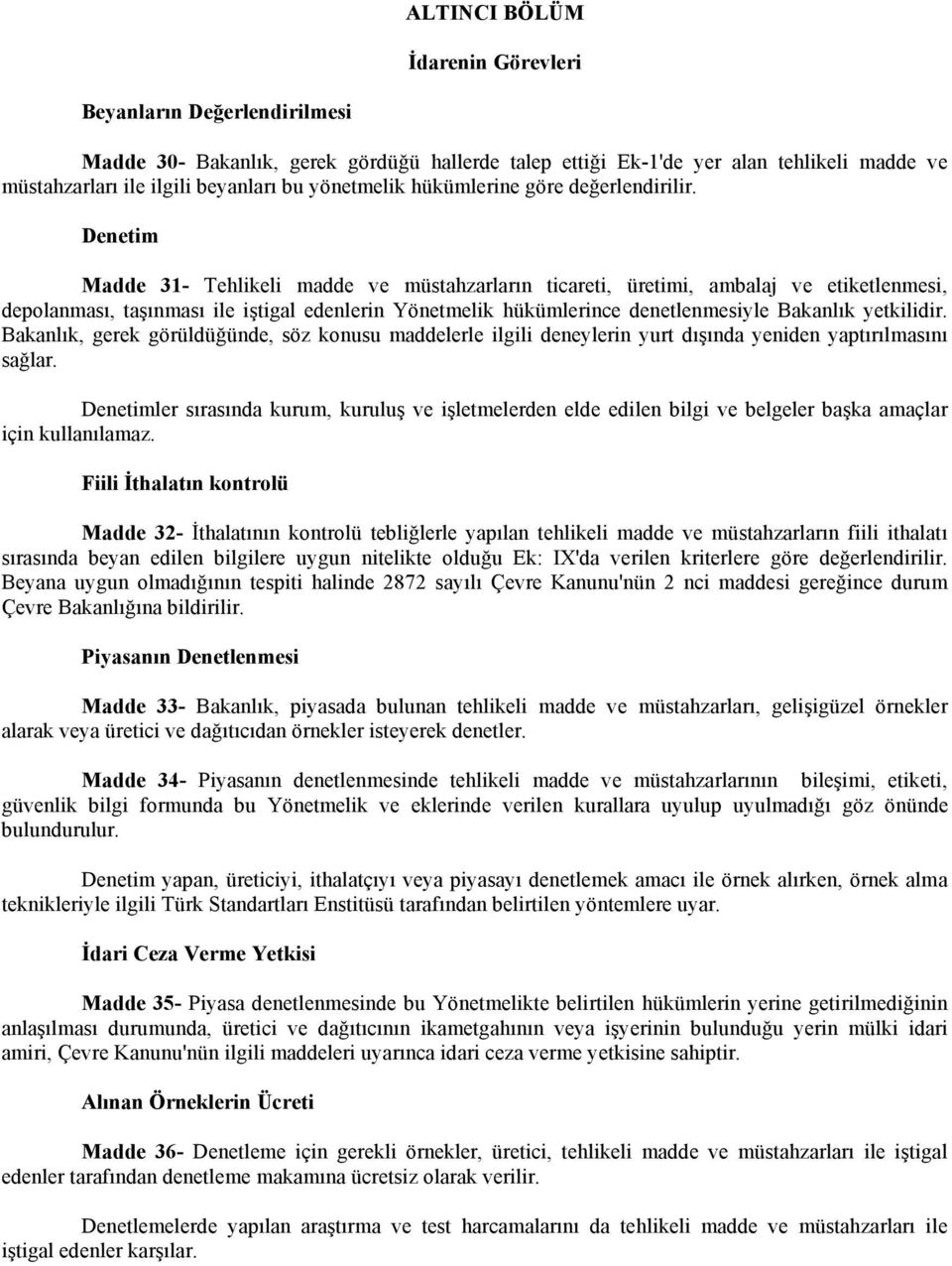 Denetim Madde 31 Tehlikeli madde ve müstahzarların ticareti, üretimi, ambalaj ve etiketlenmesi, depolanması, taşınması ile iştigal edenlerin Yönetmelik hükümlerince denetlenmesiyle Bakanlık