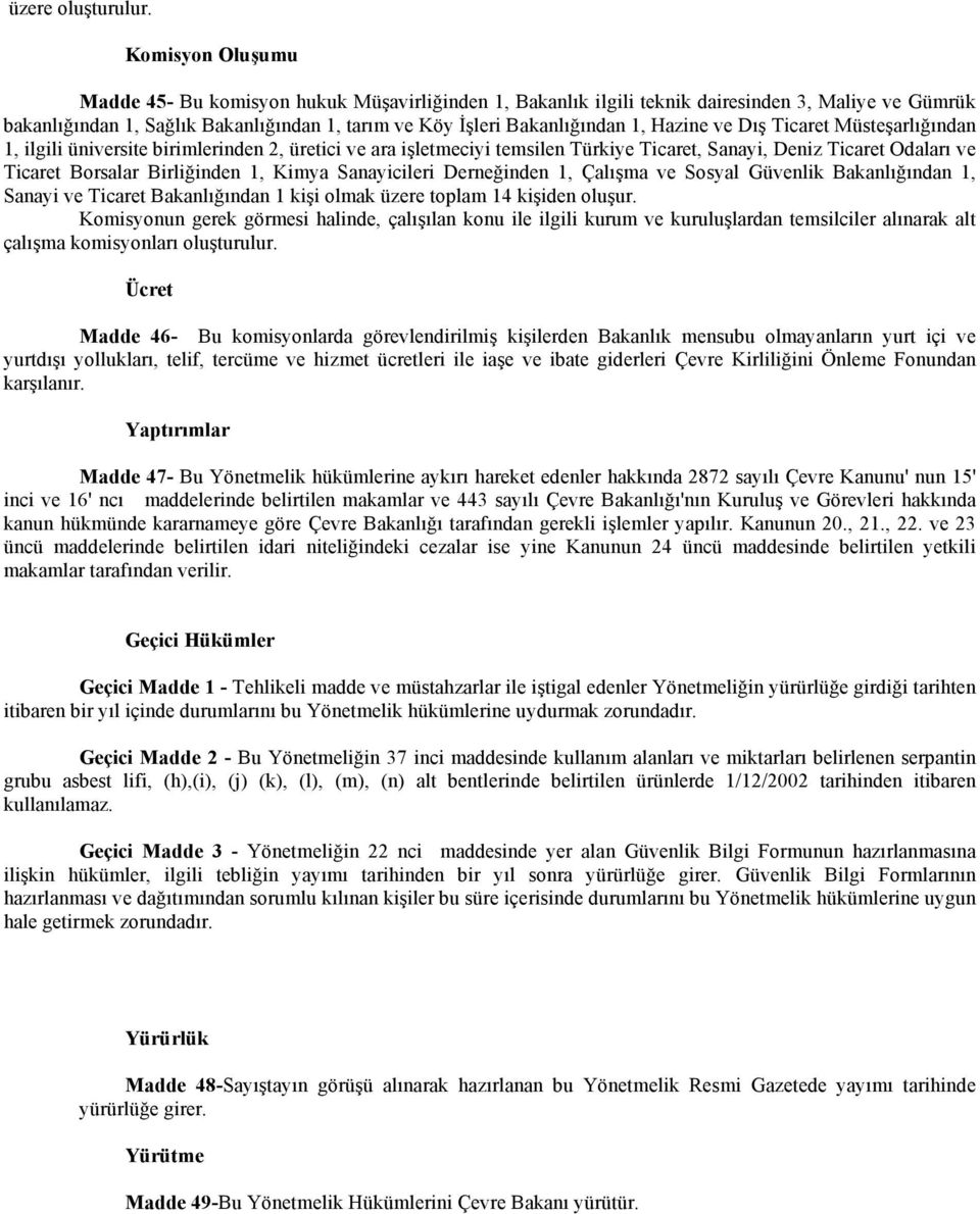 Hazine ve Dış Ticaret Müsteşarlığından 1, ilgili üniversite birimlerinden 2, üretici ve ara işletmeciyi temsilen Türkiye Ticaret, Sanayi, Deniz Ticaret Odaları ve Ticaret Borsalar Birliğinden 1,