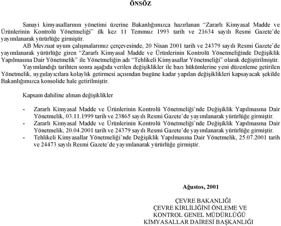 AB Mevzuat uyum çalışmalarımız çerçevesinde, 20 Nisan 2001 tarih ve 24379 sayılı Resmi Gazete de yayımlanarak yürürlüğe giren Zararlı Kimyasal Madde ve Ürünlerinin Kontrolü Yönetmeliğinde Değişiklik