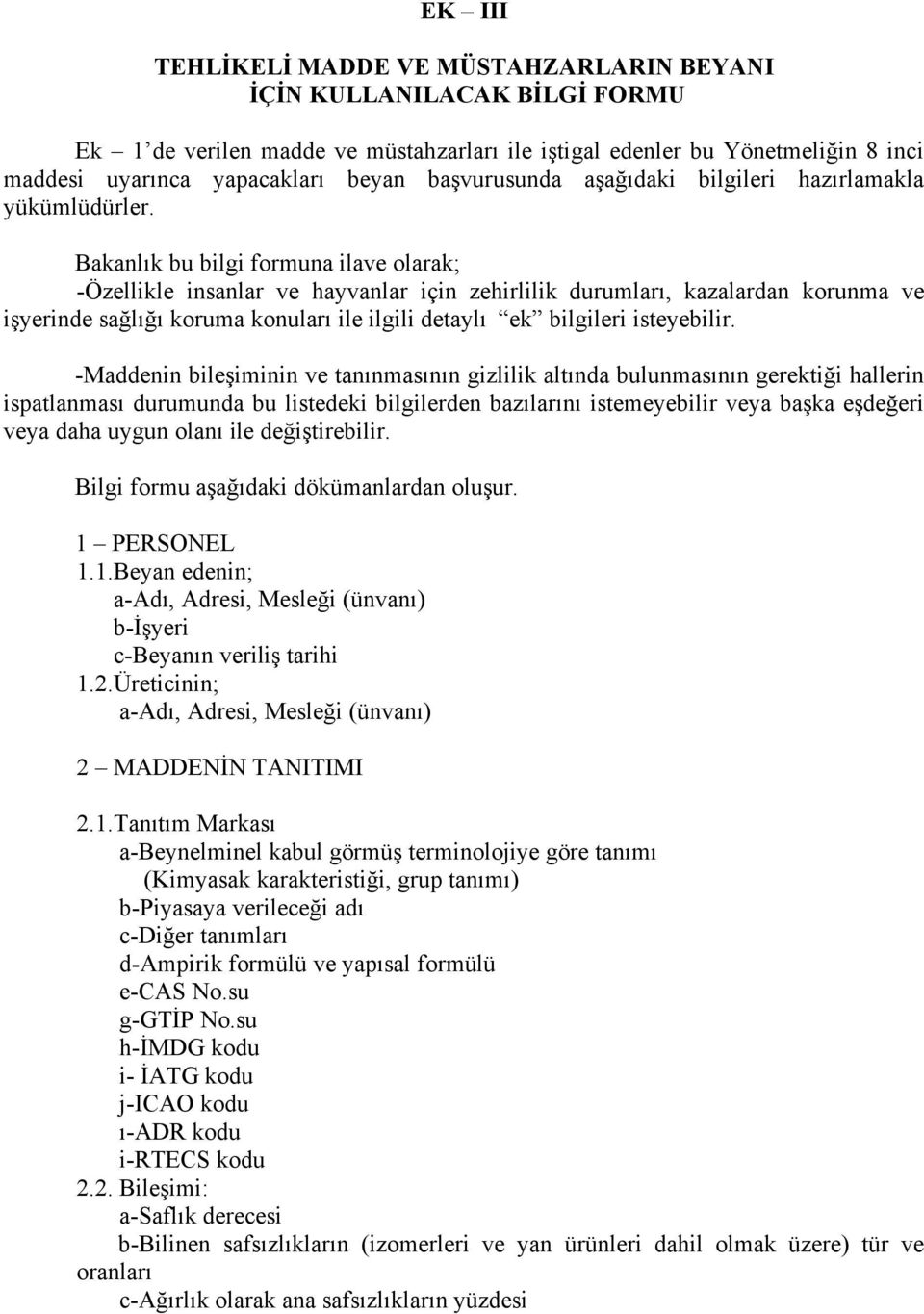 Bakanlık bu bilgi formuna ilave olarak; Özellikle insanlar ve hayvanlar için zehirlilik durumları, kazalardan korunma ve işyerinde sağlığı koruma konuları ile ilgili detaylı ek bilgileri isteyebilir.