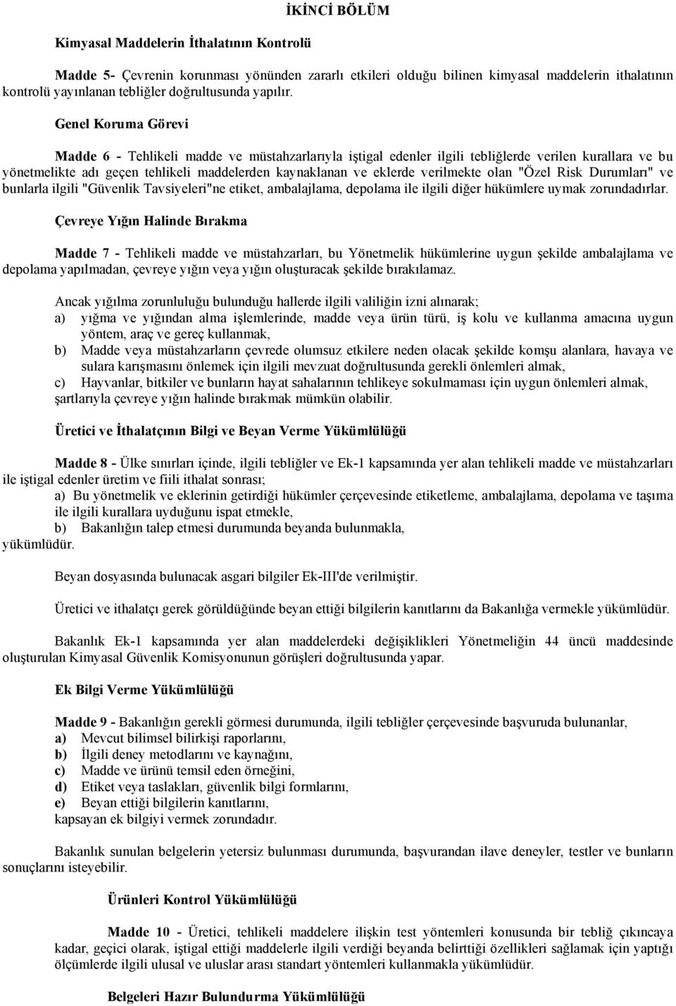 Genel Koruma Görevi Madde 6 Tehlikeli madde ve müstahzarlarıyla iştigal edenler ilgili tebliğlerde verilen kurallara ve bu yönetmelikte adı geçen tehlikeli maddelerden kaynaklanan ve eklerde