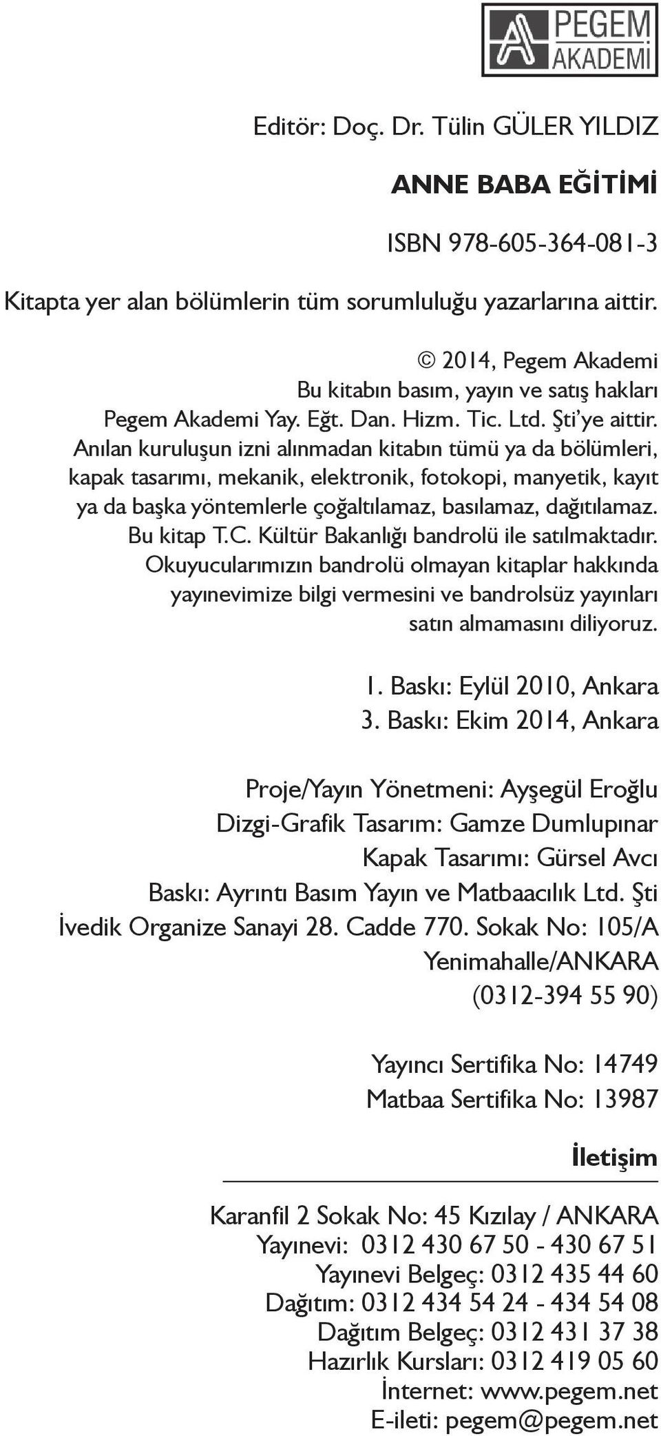 Anılan kuruluşun izni alınmadan kitabın tümü ya da bölümleri, kapak tasarımı, mekanik, elektronik, fotokopi, manyetik, kayıt ya da başka yöntemlerle çoğaltılamaz, basılamaz, dağıtılamaz. Bu kitap T.C.