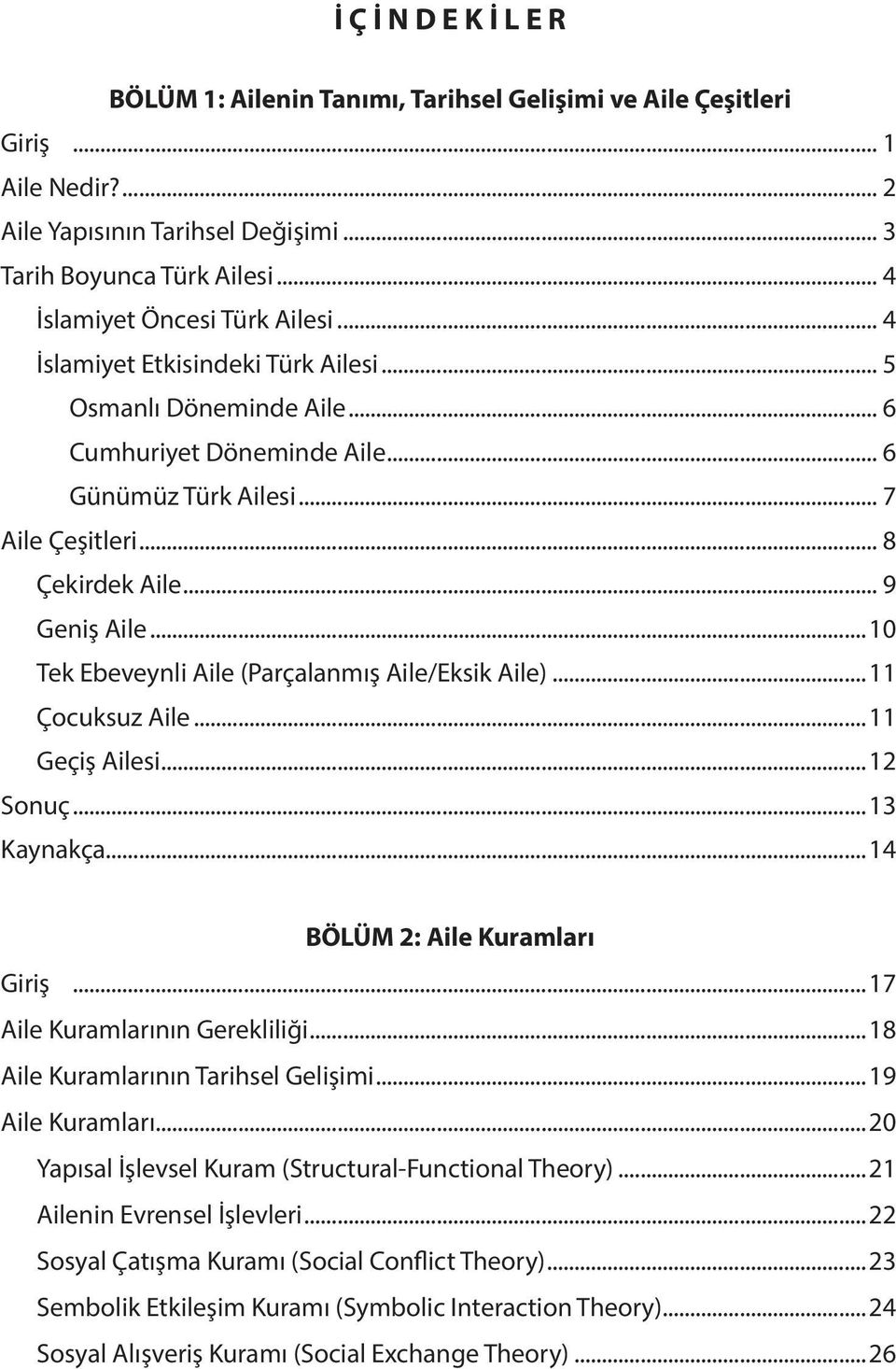 ..10 Tek Ebeveynli Aile (Parçalanmış Aile/Eksik Aile)...11 Çocuksuz Aile...11 Geçiş Ailesi...12 Sonuç...13 Kaynakça...14 BÖLÜM 2: Aile Kuramları Giriş...17 Aile Kuramlarının Gerekliliği.