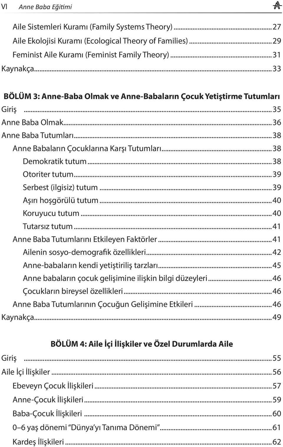 ..38 Otoriter tutum...39 Serbest (ilgisiz) tutum...39 Aşırı hoşgörülü tutum...40 Koruyucu tutum...40 Tutarsız tutum...41 Anne Baba Tutumlarını Etkileyen Faktörler.