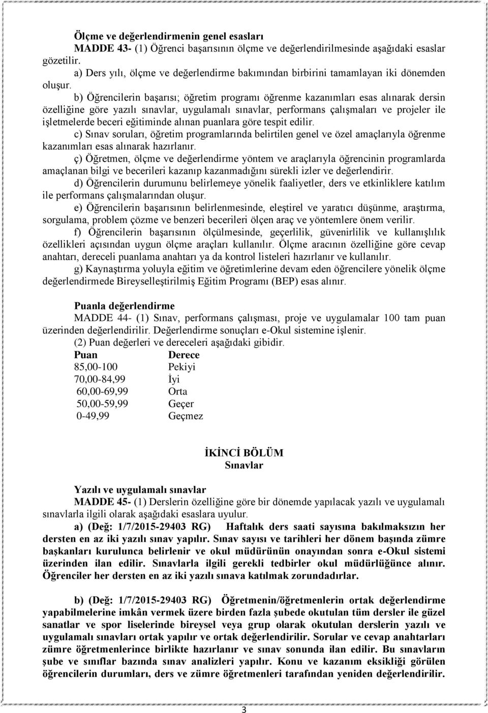 b) Öğrencilerin başarısı; öğretim programı öğrenme kazanımları esas alınarak dersin özelliğine göre yazılı sınavlar, uygulamalı sınavlar, performans çalışmaları ve projeler ile işletmelerde beceri