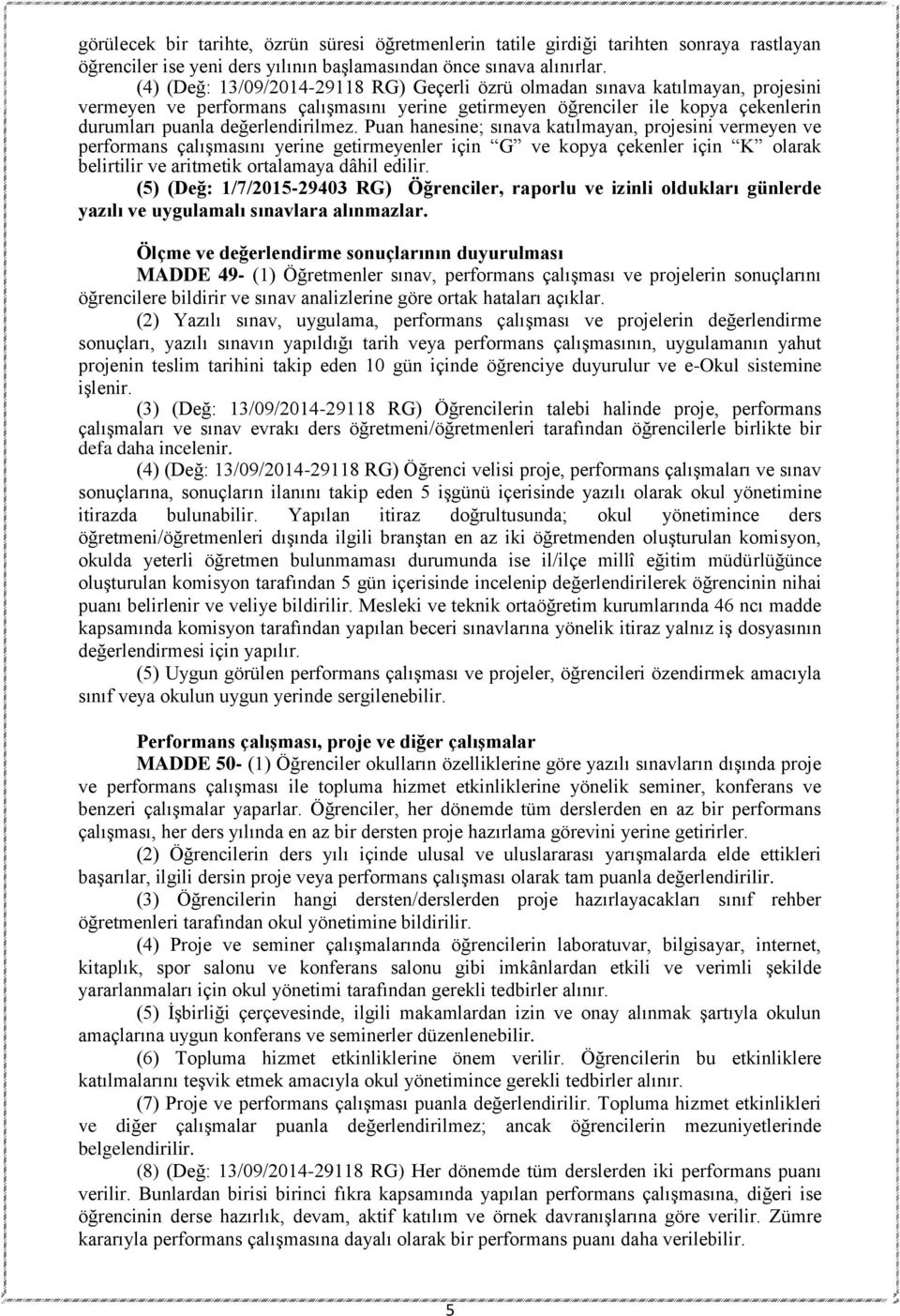 Puan hanesine; sınava katılmayan, projesini vermeyen ve performans çalışmasını yerine getirmeyenler için G ve kopya çekenler için K olarak belirtilir ve aritmetik ortalamaya dâhil edilir.