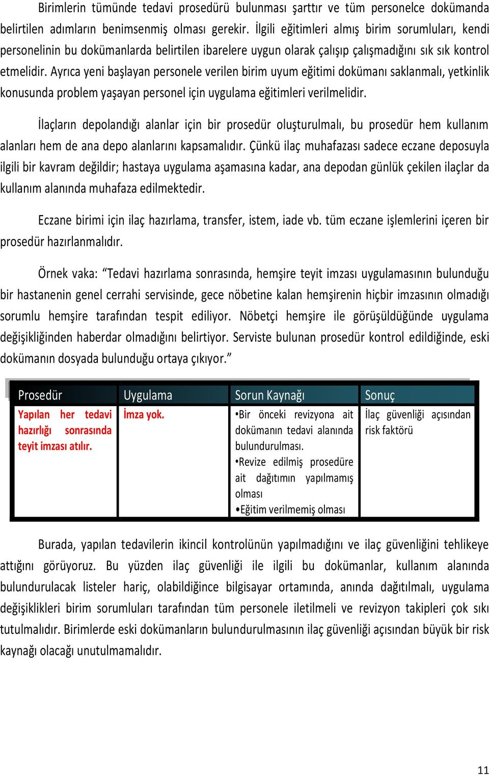 Ayrıca yeni başlayan personele verilen birim uyum eğitimi dokümanı saklanmalı, yetkinlik konusunda problem yaşayan personel için uygulama eğitimleri verilmelidir.