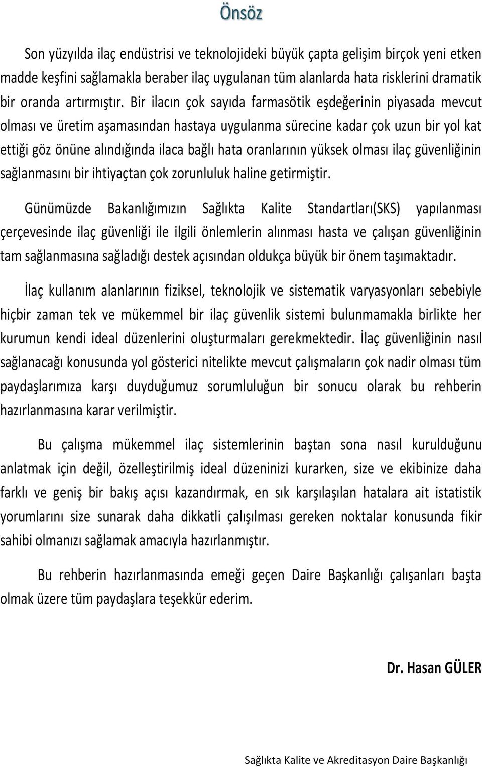 oranlarının yüksek olması ilaç güvenliğinin sağlanmasını bir ihtiyaçtan çok zorunluluk haline getirmiştir.