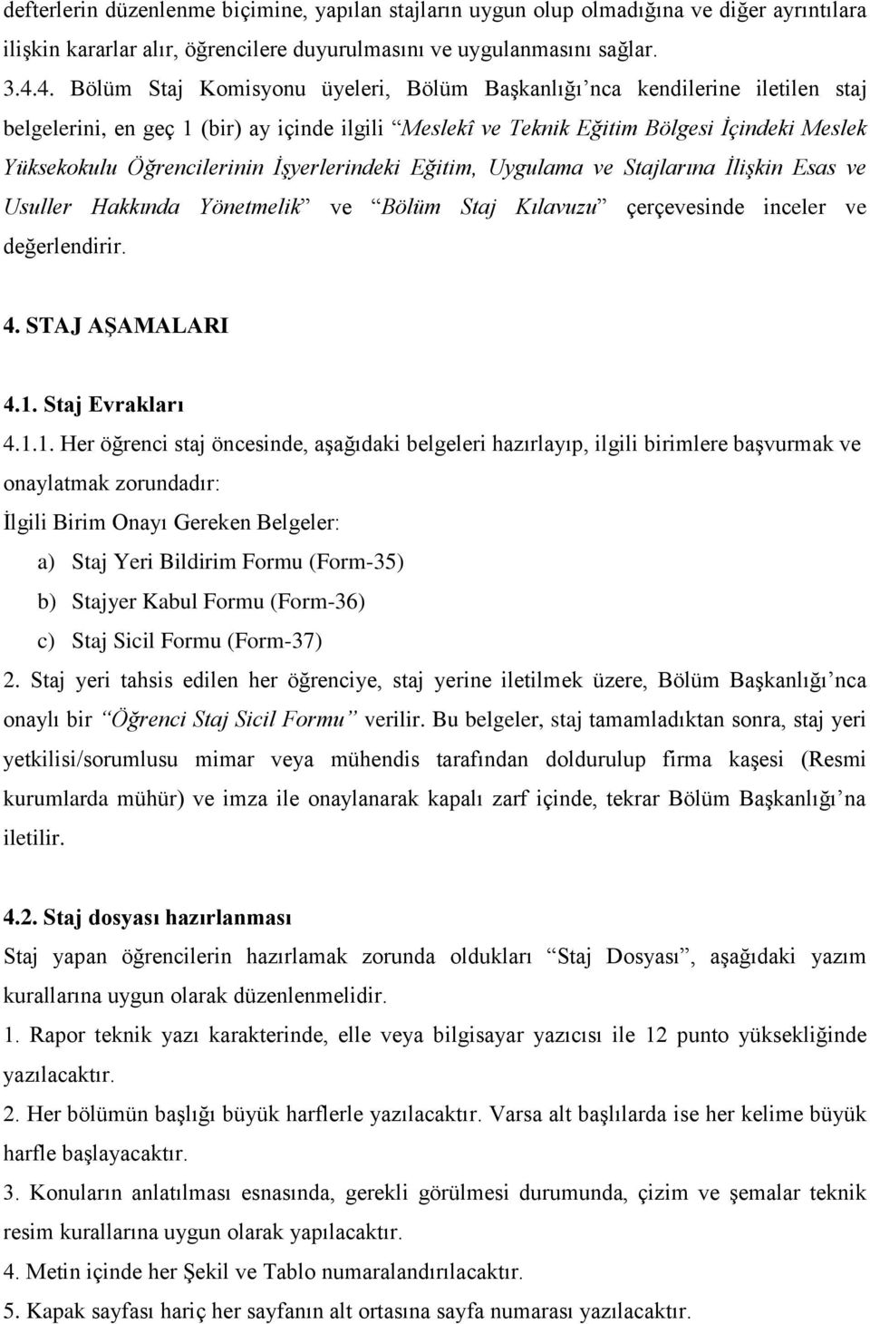 Öğrencilerinin İşyerlerindeki Eğitim, Uygulama ve Stajlarına İlişkin Esas ve Usuller Hakkında Yönetmelik ve Bölüm Staj Kılavuzu çerçevesinde inceler ve değerlendirir. 4. STAJ AŞAMALARI 4.1.