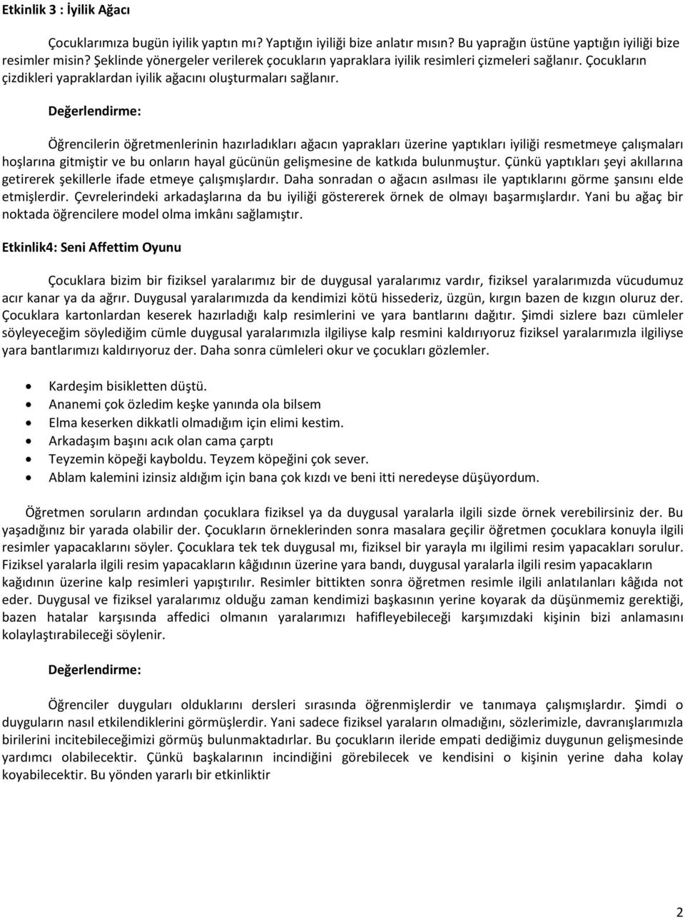 Öğrencilerin öğretmenlerinin hazırladıkları ağacın yaprakları üzerine yaptıkları iyiliği resmetmeye çalışmaları hoşlarına gitmiştir ve bu onların hayal gücünün gelişmesine de katkıda bulunmuştur.