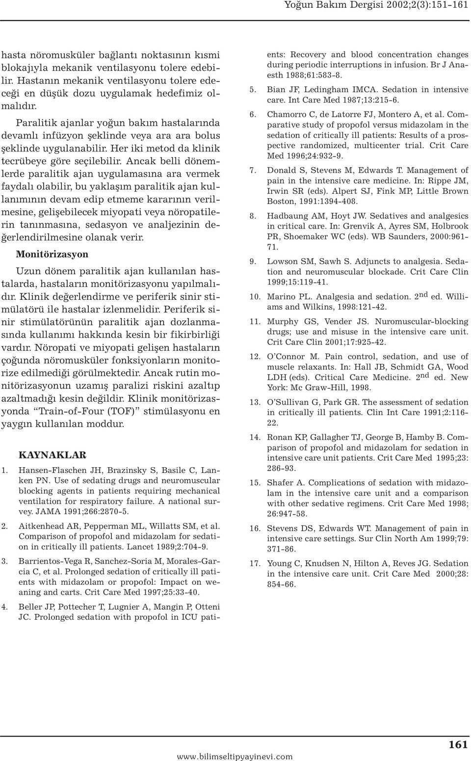 Ancak belli dönemlerde paralitik ajan uygulamasına ara vermek faydalı olabilir, bu yaklaşım paralitik ajan kullanımının devam edip etmeme kararının verilmesine, gelişebilecek miyopati veya