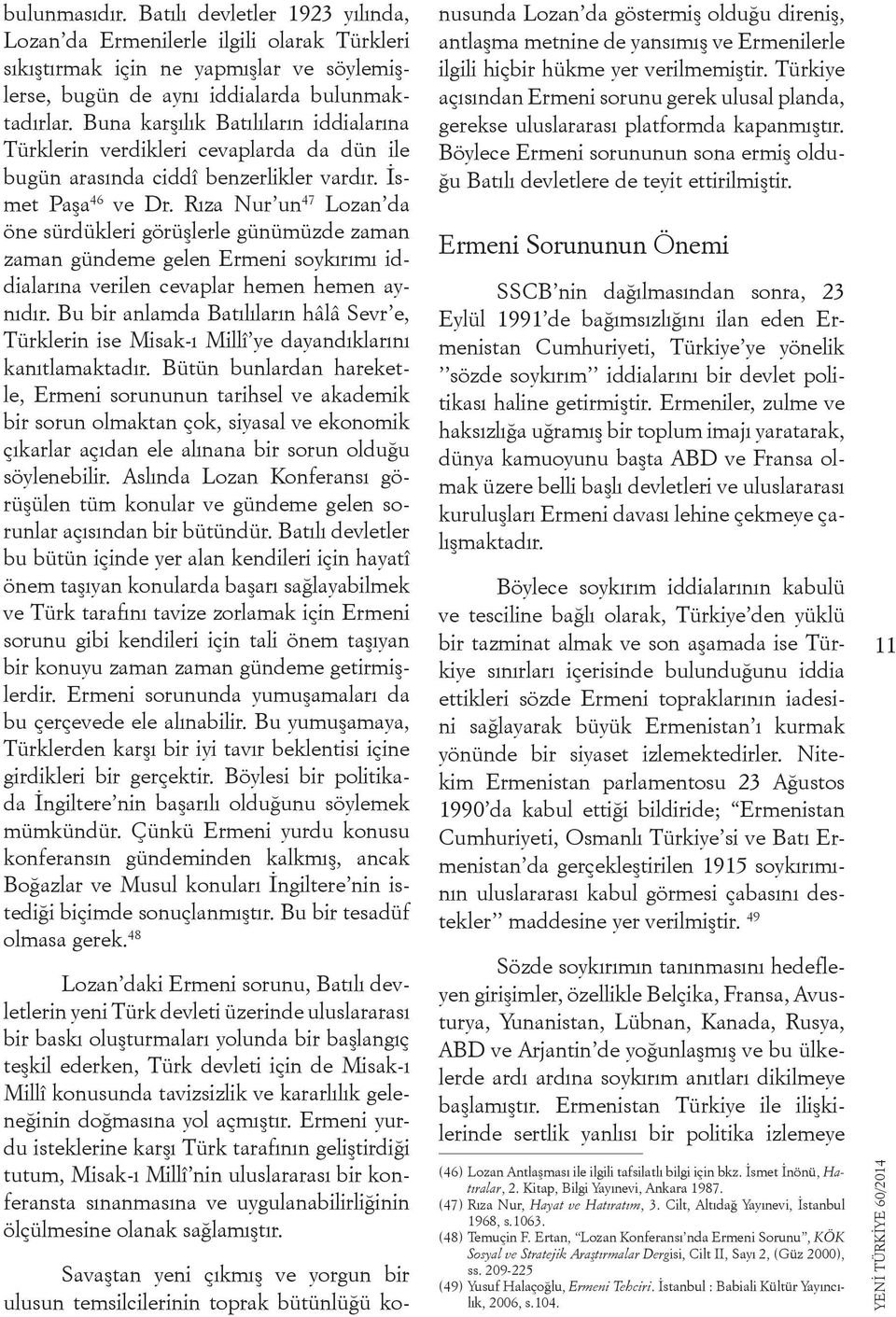 Rıza Nur un 47 Lozan da öne sürdükleri görüşlerle günümüzde zaman zaman gündeme gelen Ermeni soykırımı iddialarına verilen cevaplar hemen hemen aynıdır.