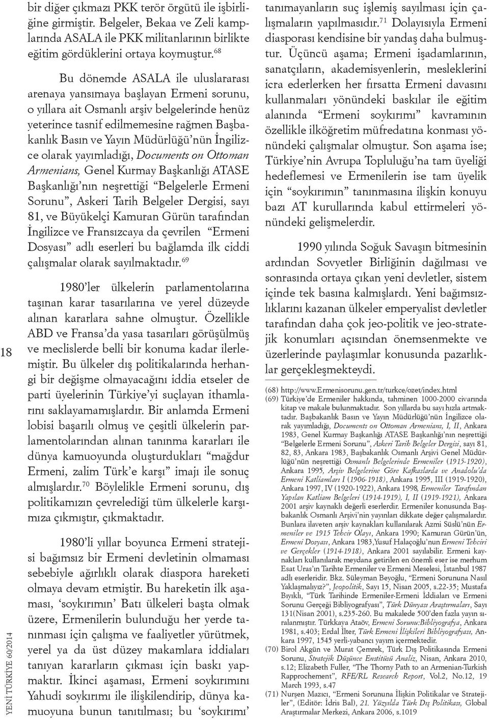 nün İngilizce olarak yayımladığı, Documents on Ottoman Armenians, Genel Kurmay Başkanlığı ATASE Başkanlığı nın neşrettiği Belgelerle Ermeni Sorunu, Askeri Tarih Belgeler Dergisi, sayı 81, ve