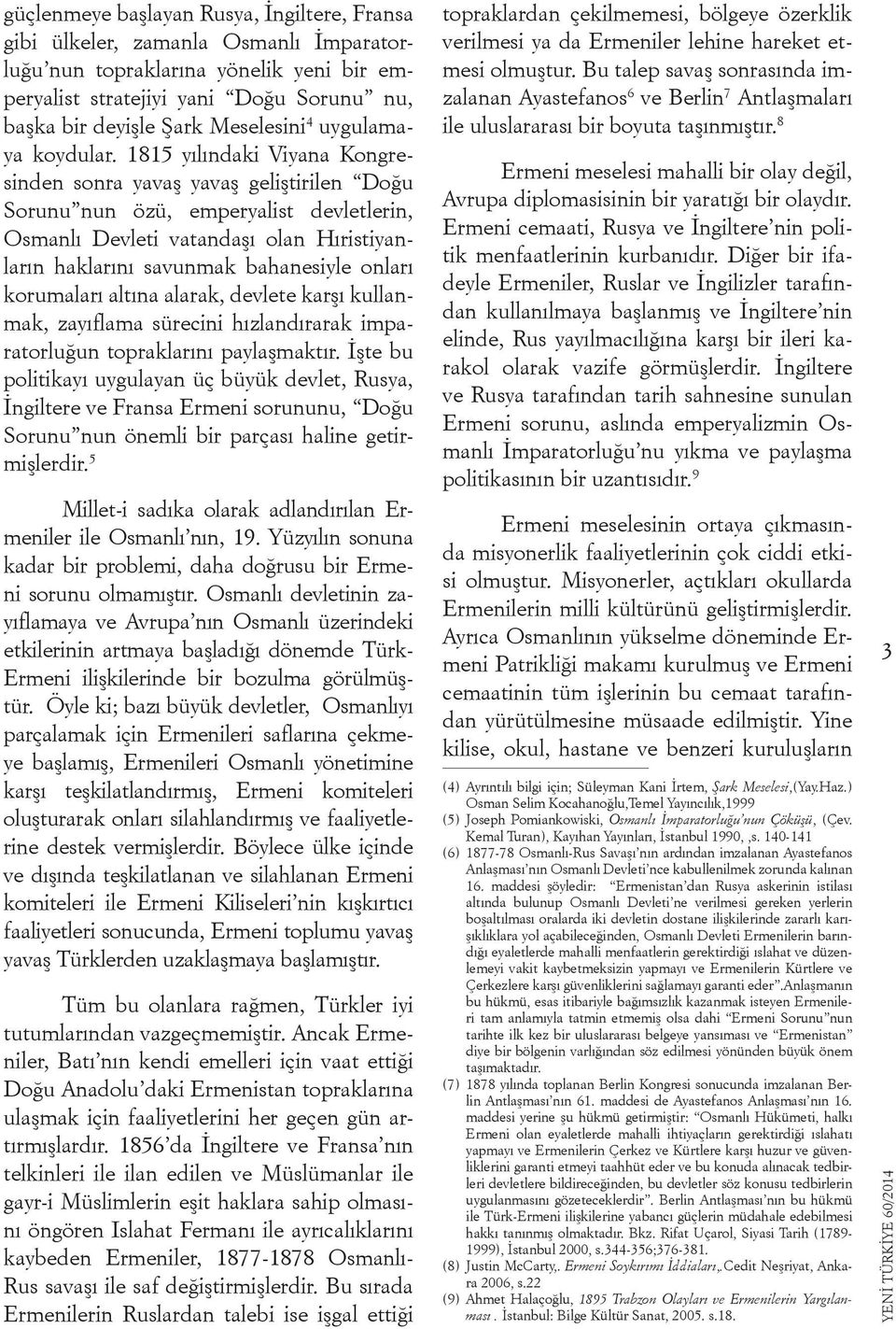 1815 yılındaki Viyana Kongresinden sonra yavaş yavaş geliştirilen Doğu Sorunu nun özü, emperyalist devletlerin, Osmanlı Devleti vatandaşı olan Hıristiyanların haklarını savunmak bahanesiyle onları