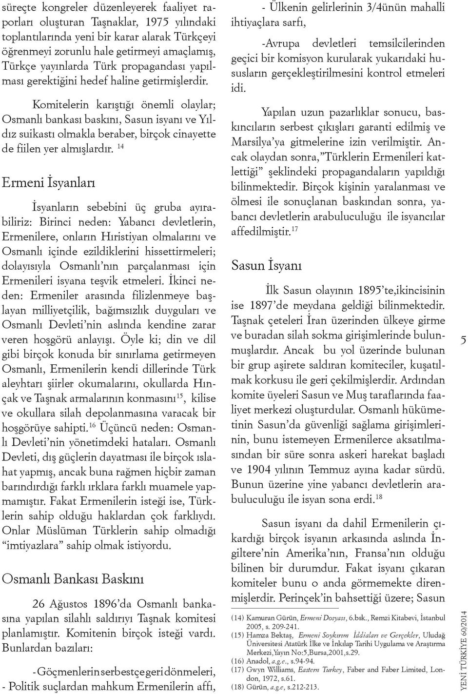 Komitelerin karıştığı önemli olaylar; Osmanlı bankası baskını, Sasun isyanı ve Yıldız suikastı olmakla beraber, birçok cinayette de fiilen yer almışlardır.