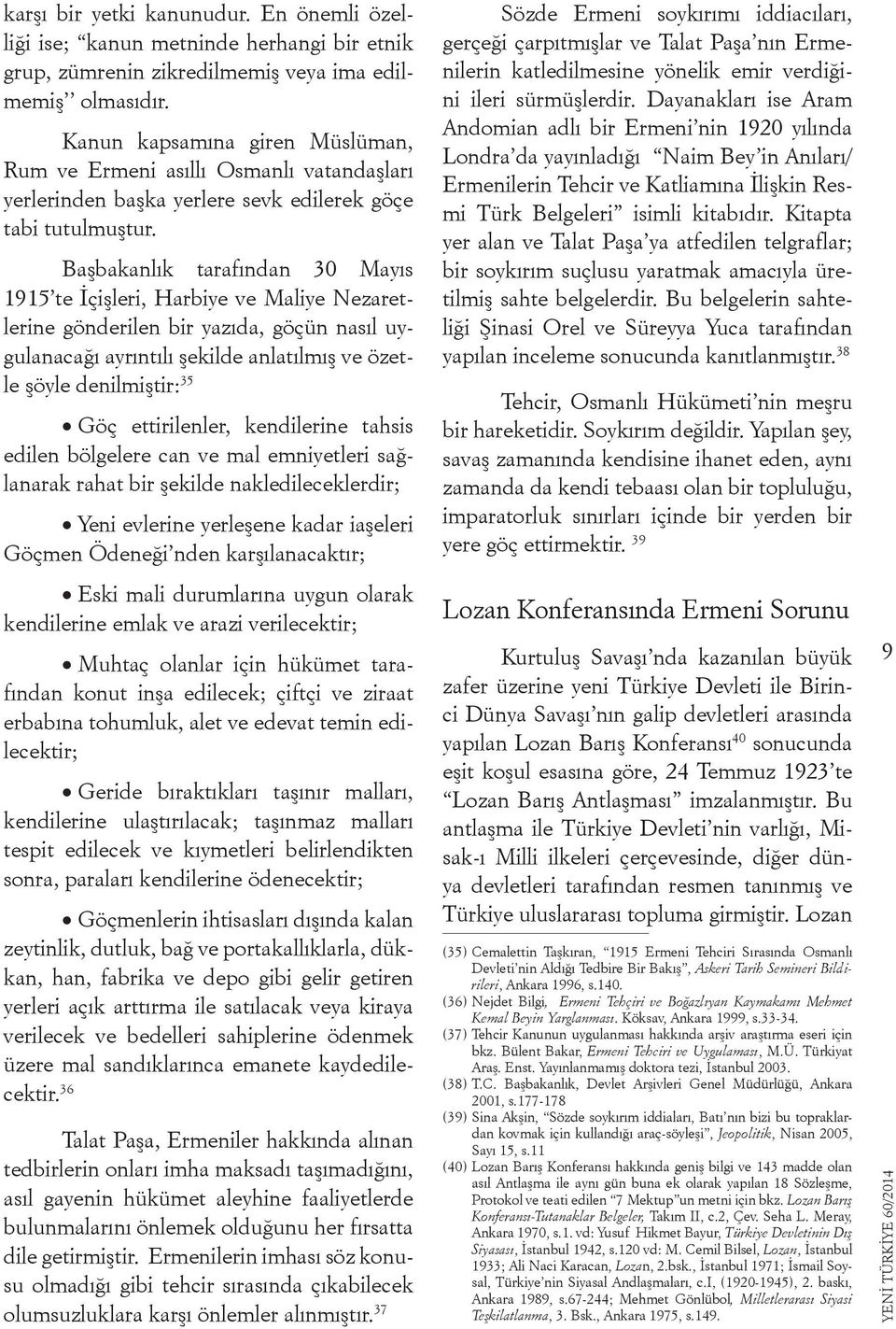 Başbakanlık tarafından 30 Mayıs 1915 te İçişleri, Harbiye ve Maliye Nezaretlerine gönderilen bir yazıda, göçün nasıl uygulanacağı ayrıntılı şekilde anlatılmış ve özetle şöyle denilmiştir: 35 Göç