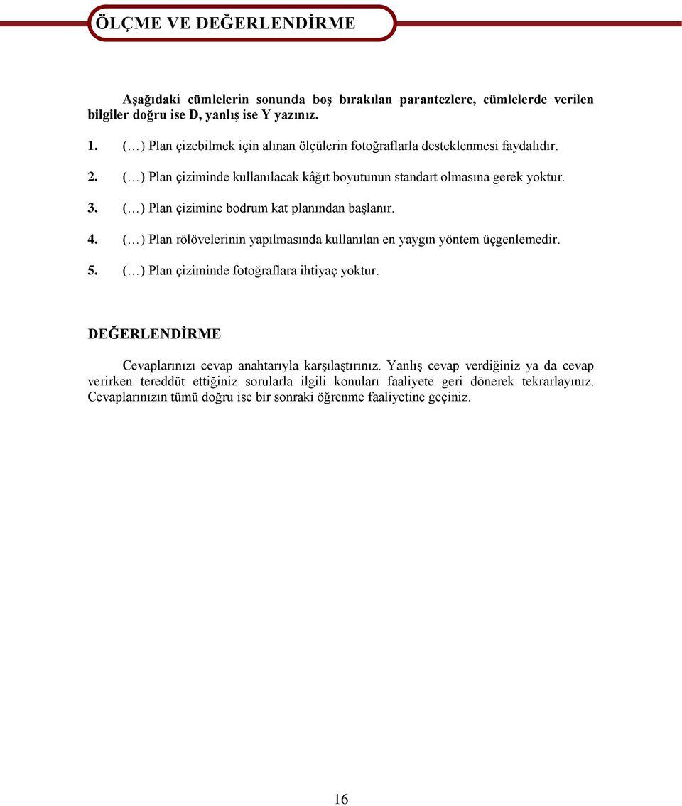 ( ) Plan çizimine bodrum kat planından baģlanır. 4. ( ) Plan rölövelerinin yapılmasında kullanılan en yaygın yöntem üçgenlemedir. 5. ( ) Plan çiziminde fotoğraflara ihtiyaç yoktur.