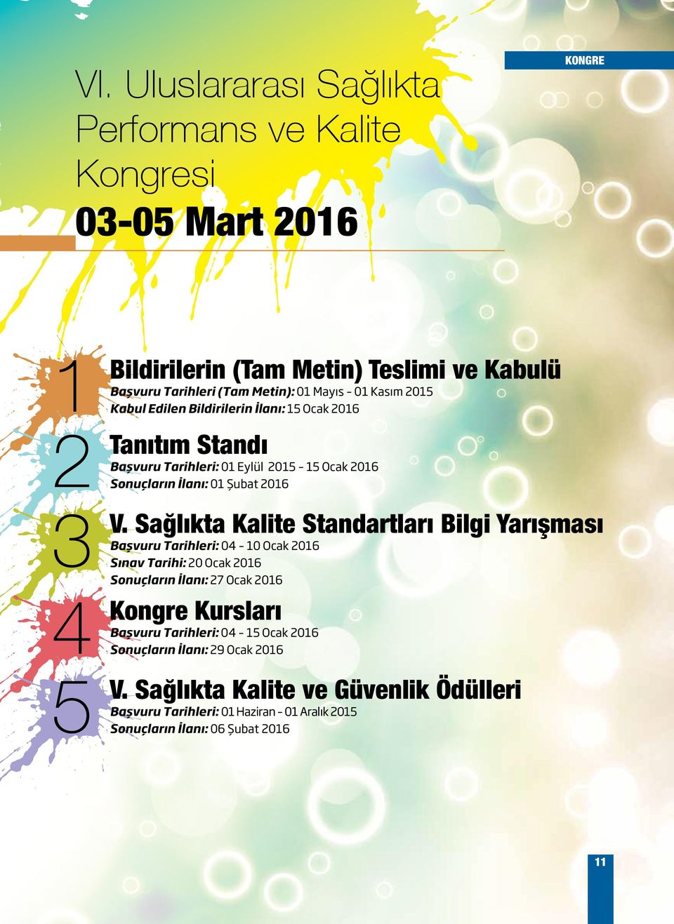 Sağlıkta Kalite Standartları Bilgi Yarışması Başvuru Tarihleri: 04 10 Ocak 2016 Sınav Tarihi: 20 Ocak 2016 Sonuçların İlanı: 27 Ocak 2016 Kongre Kursları Başvuru