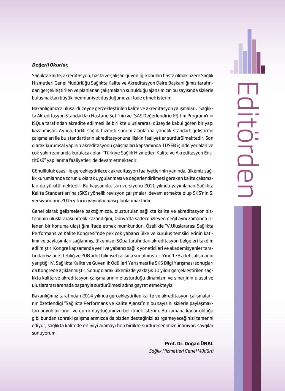 Bakanlığımızca ulusal düzeyde gerçekleştirilen kalite ve akreditasyon çalışmaları, Sağlıkta Akreditasyon Standartları Hastane Seti nin ve SAS Değerlendirici Eğitim Programı nın ISQua tarafından