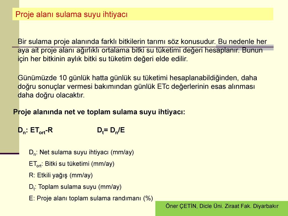 Günümüzde 10 günlük hatta günlük su tüketimi hesaplanabildiğinden, daha doğru sonuçlar vermesi bakımından günlük ETc değerlerinin esas alınması daha doğru olacaktır.