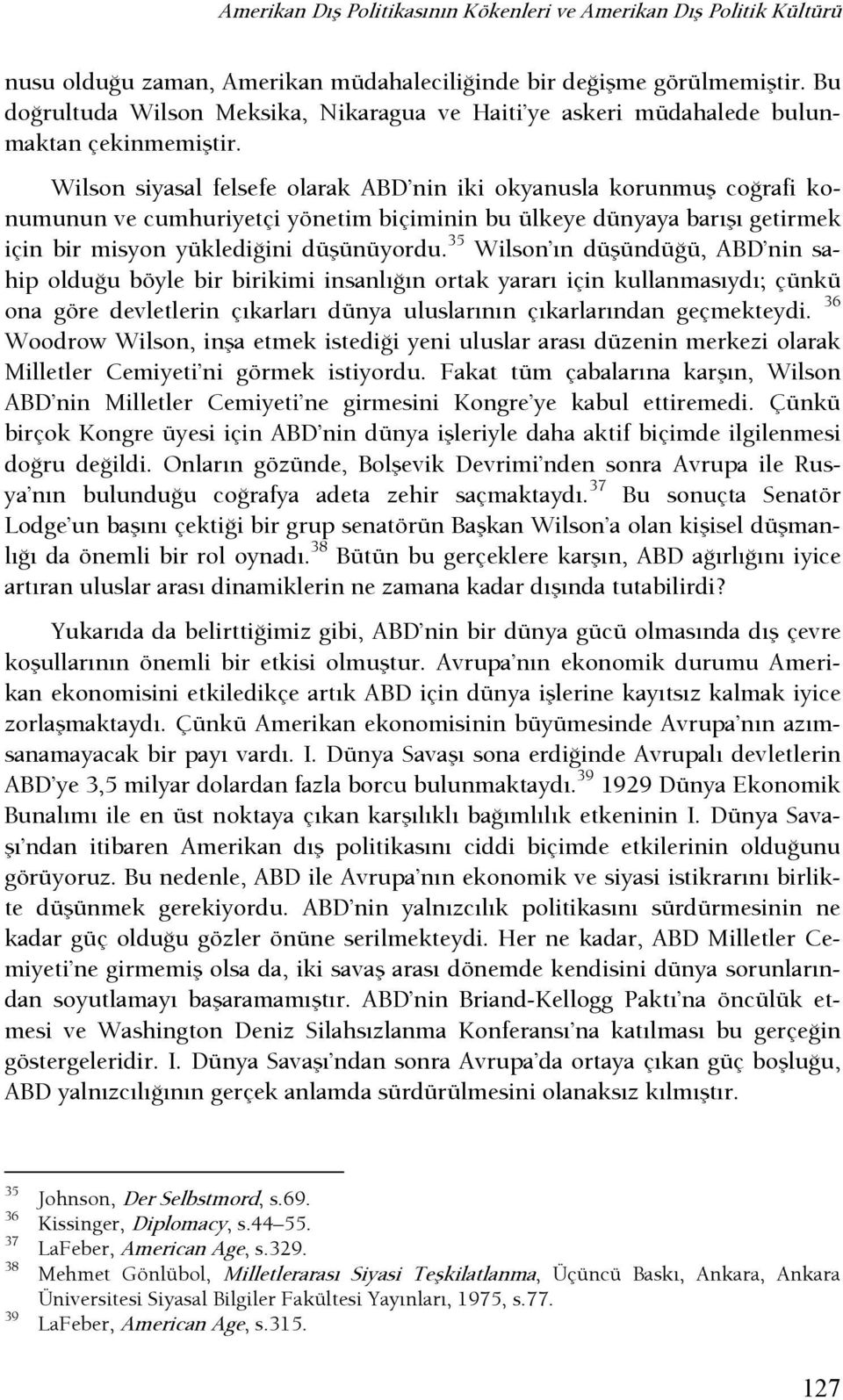 Wilson siyasal felsefe olarak ABD nin iki okyanusla korunmuş coşrafi konumunun ve cumhuriyetçi yönetim biçiminin bu ülkeye dünyaya barışı getirmek için bir misyon yükledişini düşünüyordu.