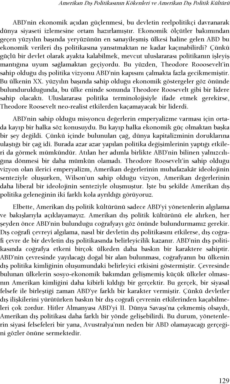 Çünkü güçlü bir devlet olarak ayakta kalabilmek, mevcut uluslararası politikanın işleyiş mantışına uyum saşlamaktan geçiyordu.