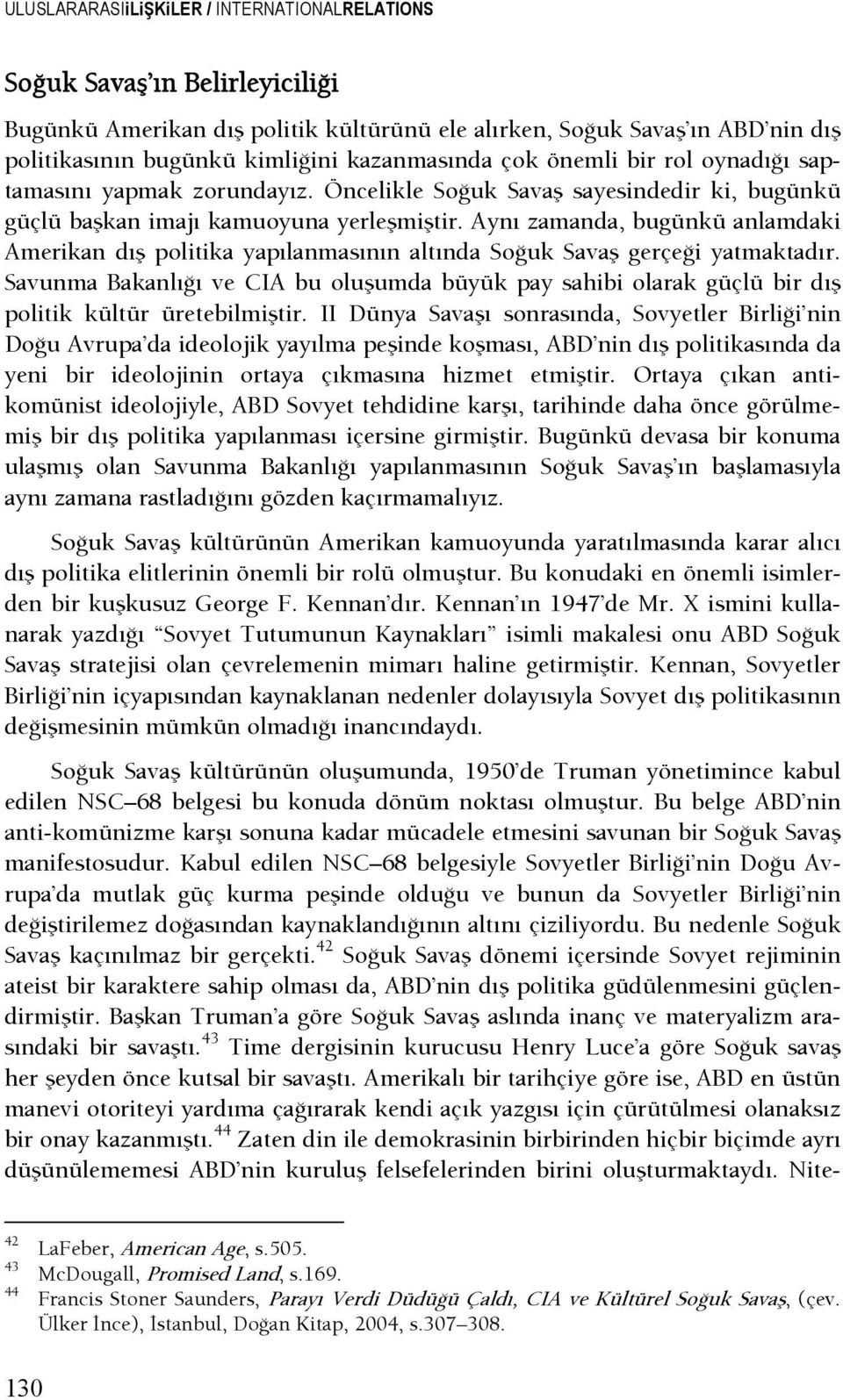 Aynı zamanda, bugünkü anlamdaki Amerikan dış politika yapılanmasının altında SoŞuk Savaş gerçeşi yatmaktadır.