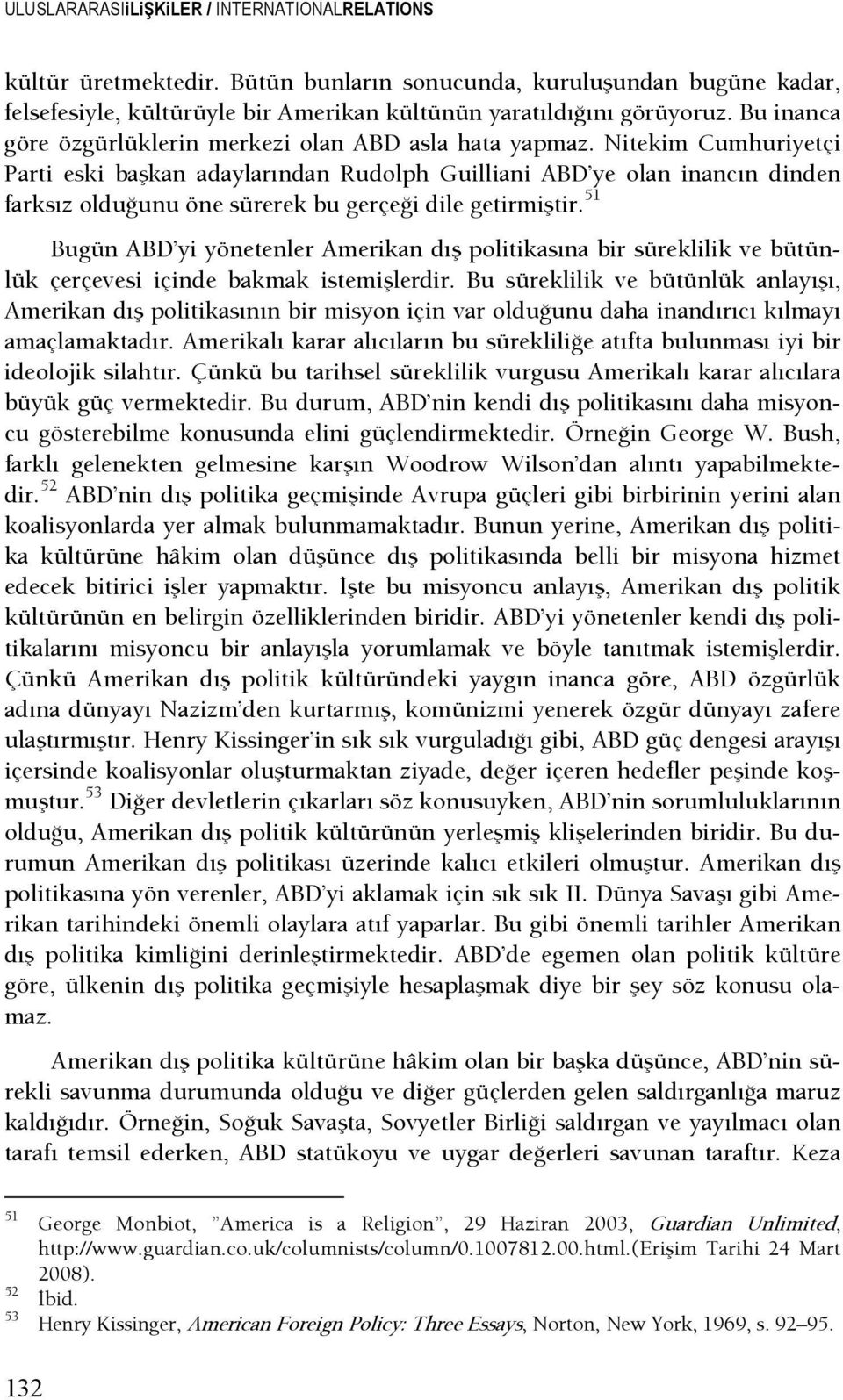 Nitekim Cumhuriyetçi Parti eski başkan adaylarından Rudolph Guilliani ABD ye olan inancın dinden farksız olduşunu öne sürerek bu gerçeşi dile getirmiştir.