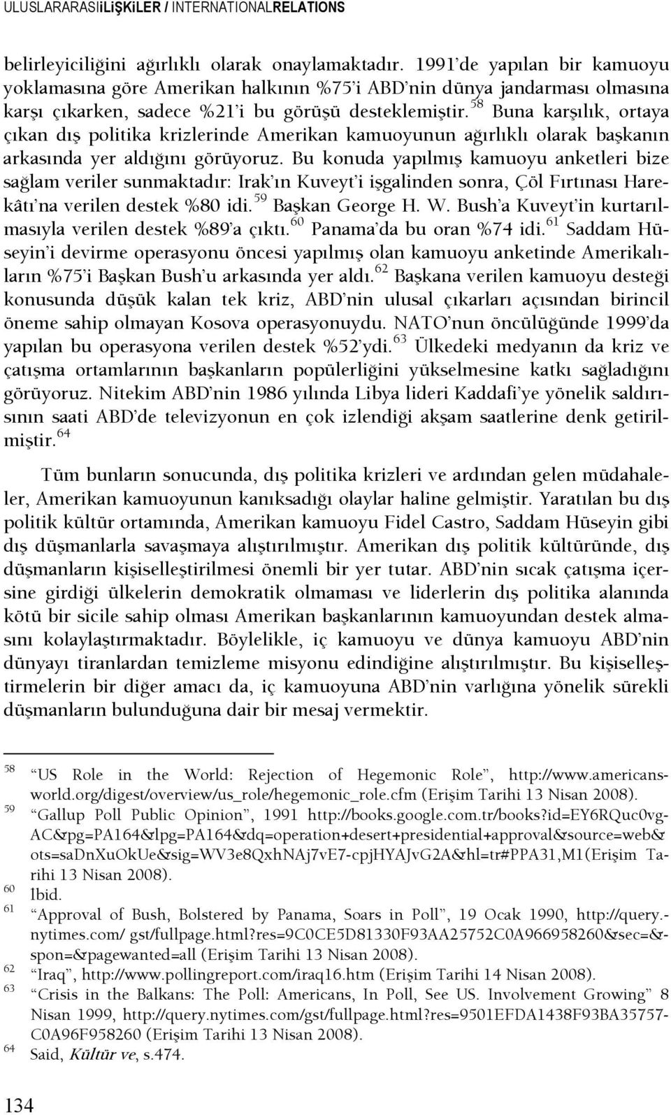 58 Buna karşılık, ortaya çıkan dış politika krizlerinde Amerikan kamuoyunun aşırlıklı olarak başkanın arkasında yer aldışını görüyoruz.