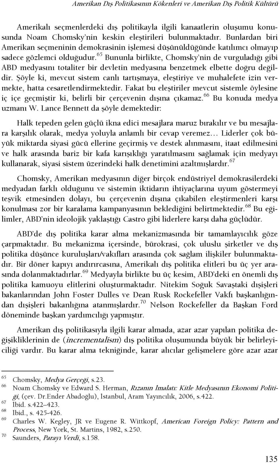 65 Bununla birlikte, Chomsky nin de vurguladışı gibi ABD medyasını totaliter bir devletin medyasına benzetmek elbette doşru deşildir.