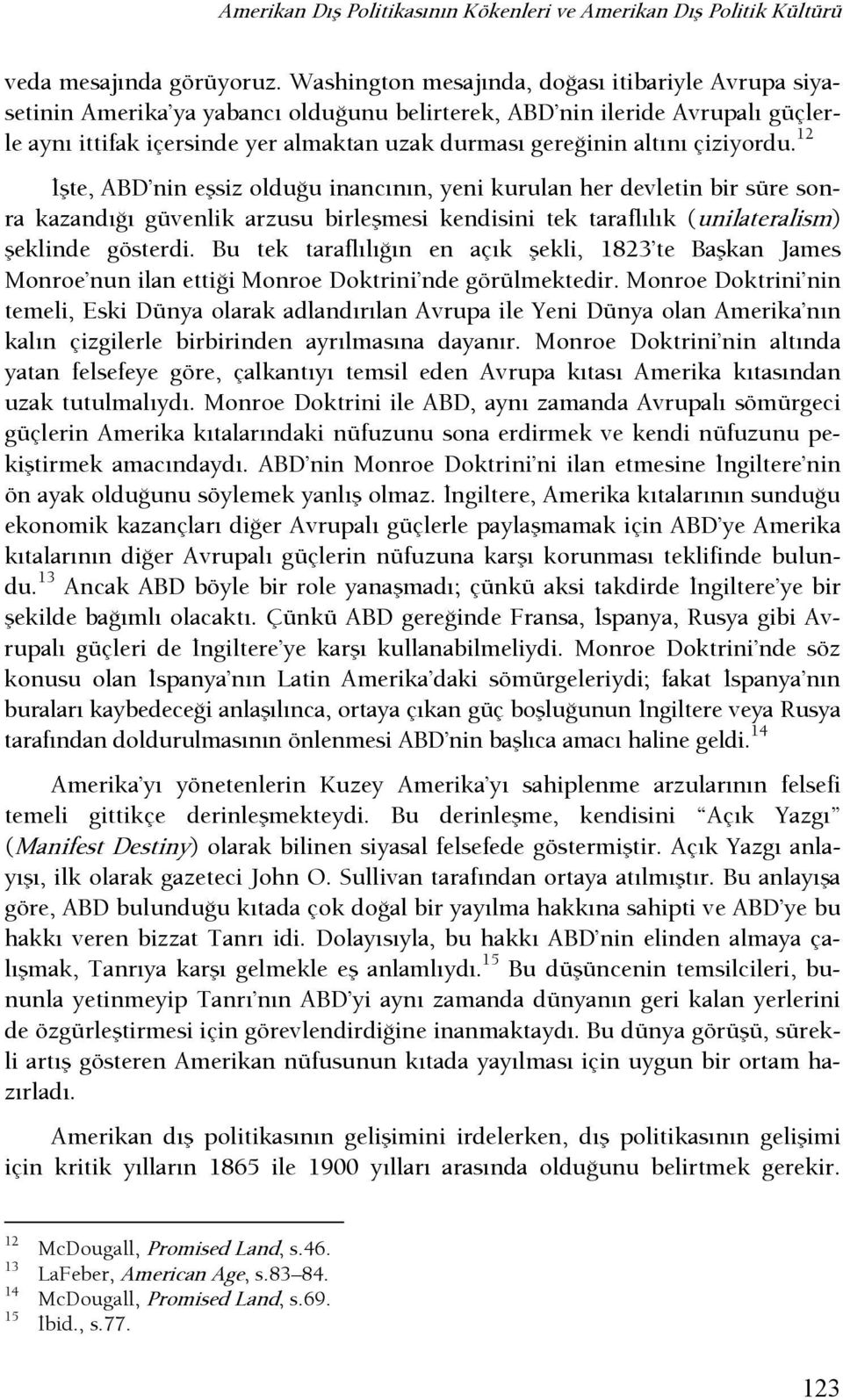 çiziyordu. 12 şşte, ABD nin eşsiz olduşu inancının, yeni kurulan her devletin bir süre sonra kazandışı güvenlik arzusu birleşmesi kendisini tek taraflılık (unilateralism) şeklinde gösterdi.