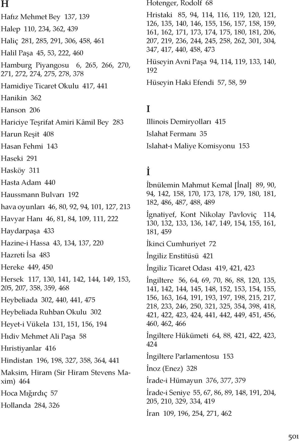 101, 127, 213 Havyar Hanı 46, 81, 84, 109, 111, 222 Haydarpaşa 433 Hazine-i Hassa 43, 134, 137, 220 Hazreti İsa 483 Hereke 449, 450 Hersek 117, 130, 141, 142, 144, 149, 153, 205, 207, 358, 359, 468