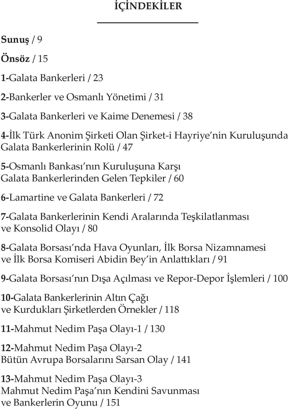 Aralarında Teşkilatlanması ve Konsolid Olayı / 80 8-Galata Borsası nda Hava Oyunları, İlk Borsa Nizamnamesi ve İlk Borsa Komiseri Abidin Bey in Anlattıkları / 91 9-Galata Borsası nın Dışa Açılması ve