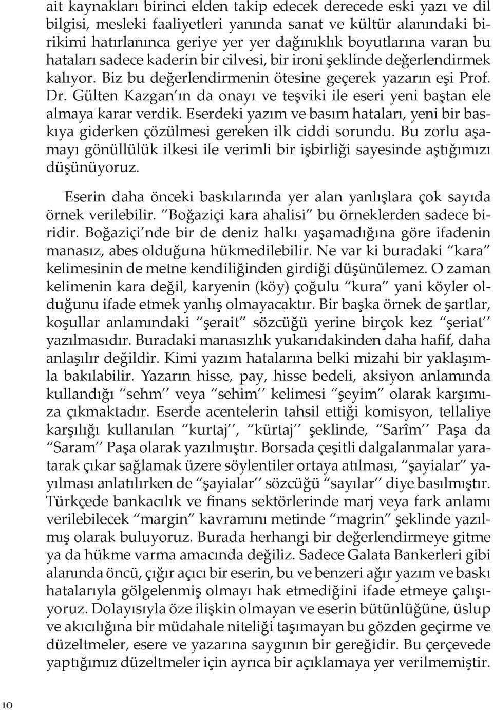 Gülten Kazgan ın da onayı ve teşviki ile eseri yeni baştan ele almaya karar verdik. Eserdeki yazım ve basım hataları, yeni bir baskıya giderken çözülmesi gereken ilk ciddi sorundu.